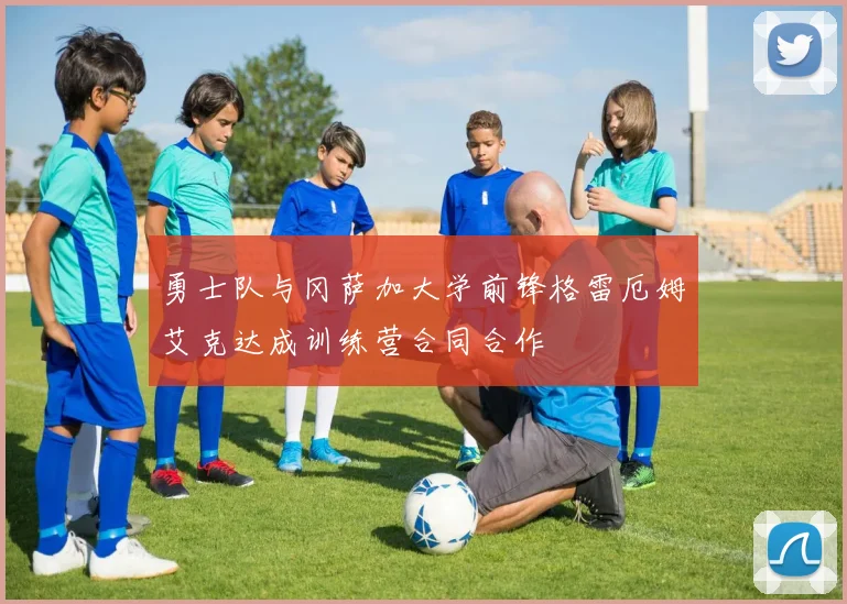 勇士队与冈萨加大学前锋格雷厄姆艾克达成训练营合同合作